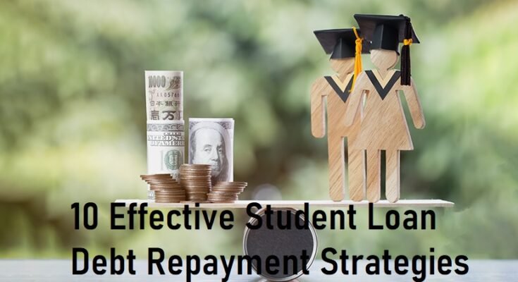 10 Effective Student Loan Debt Repayment Strategies